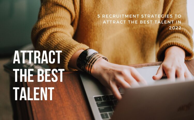  5 Recruitment Strategies to Attract the Best Talent in 2022